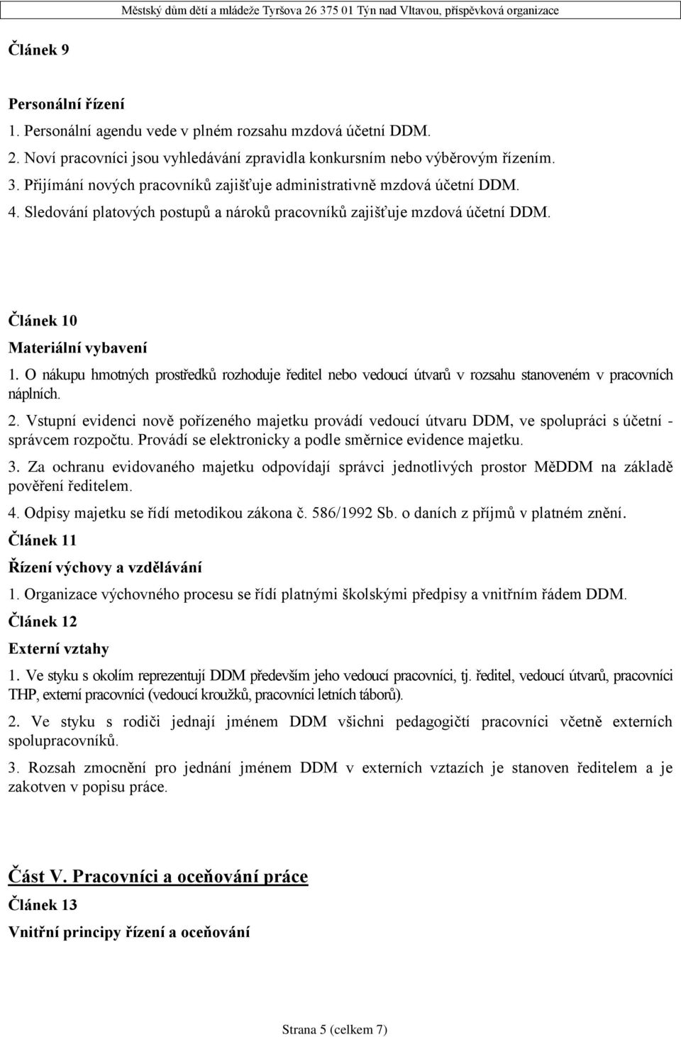 O nákupu hmotných prostředků rozhoduje ředitel nebo vedoucí útvarů v rozsahu stanoveném v pracovních náplních. 2.