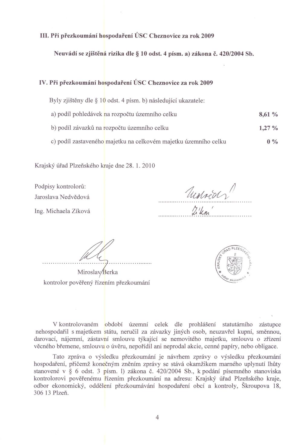 4 písmo b) následující ukazatele: a) podíl pohledávek na rozpočtu územního celku 8,61 % b) podíl závazků na rozpočtu územního celku 1,27 % c) podíl zastaveného majetku na celkovém majetku územního