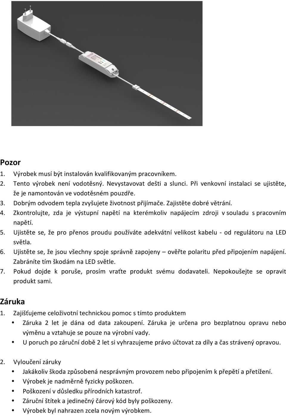 Zkontrolujte, zda je výstupní napětí na kterémkoliv napájecím zdroji v souladu s pracovním napětí. 5.