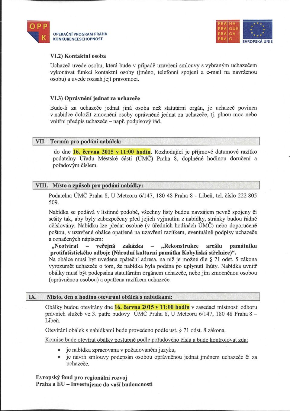 3) Oprávnění jednat za uchazeče Bude-li za uchazeče jednat jiná osoba než statutární orgán, je uchazeč povinen v nabídce doložit zmocnění osoby oprávněné jednat za uchazeče, tj.