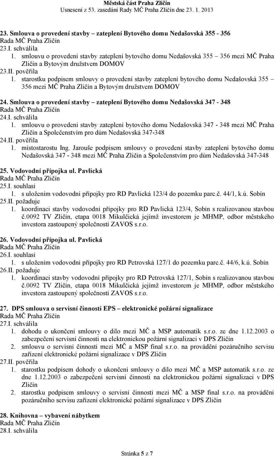 starostku podpisem smlouvy o provedení stavby zateplení bytového domu Nedašovská 355 356 mezi MČ Praha Zličín a Bytovým družstvem DOMOV 24.