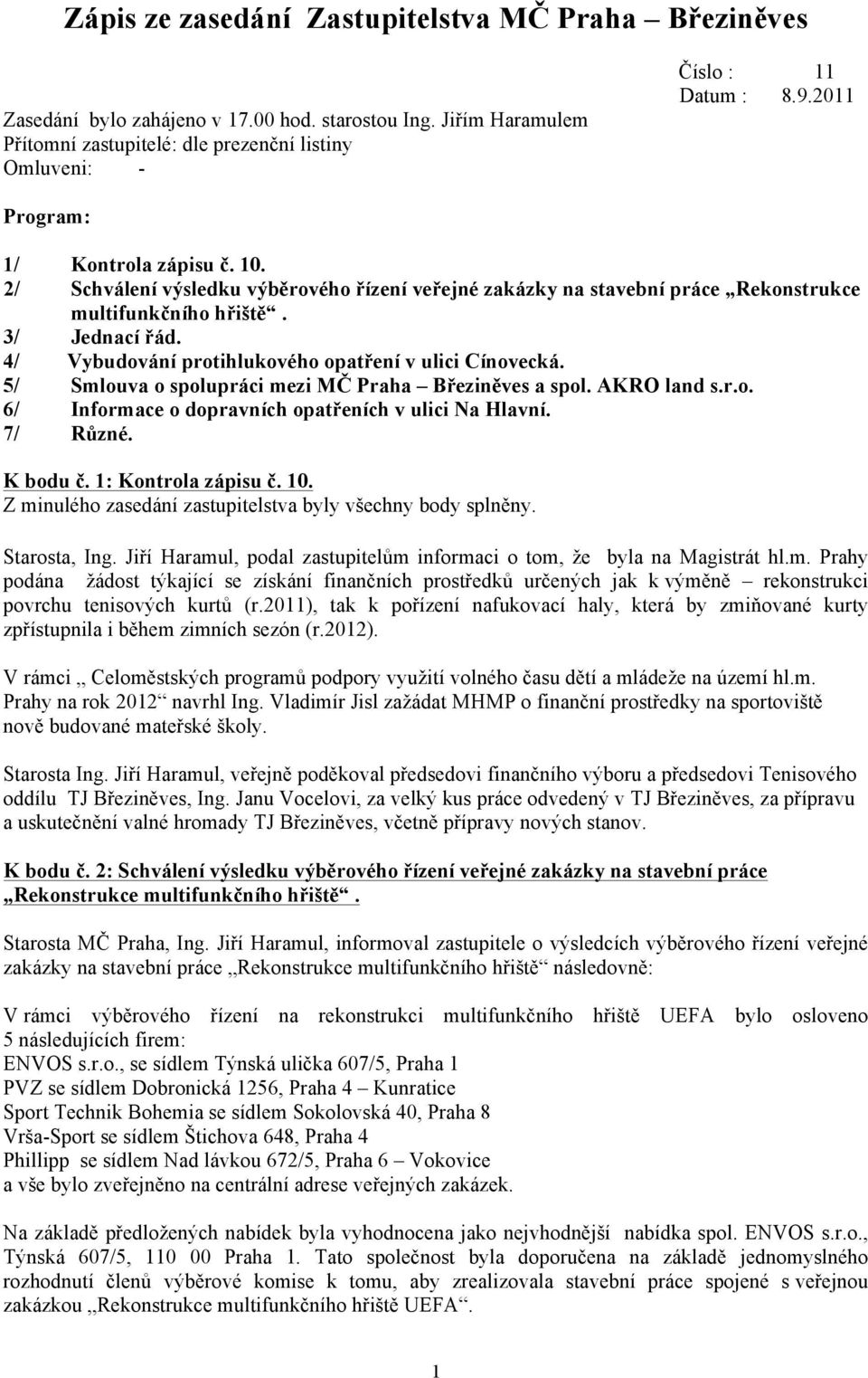 4/ Vybudování protihlukového opatření v ulici Cínovecká. 5/ Smlouva o spolupráci mezi MČ Praha Březiněves a spol. AKRO land s.r.o. 6/ Informace o dopravních opatřeních v ulici Na Hlavní. 7/ Různé.