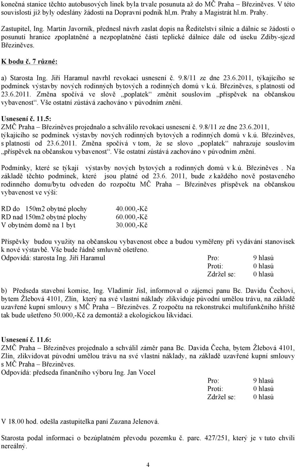 K bodu č. 7 různé: a) Starosta Ing. Jiří Haramul navrhl revokaci usnesení č. 9.8/11 ze dne 23.6.2011, týkajícího se podmínek výstavby nových rodinných bytových a rodinných domů v k.ú.