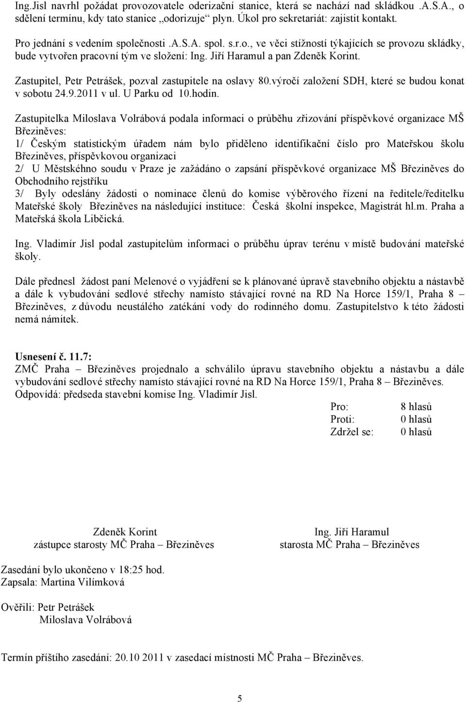 Zastupitel, Petr Petrášek, pozval zastupitele na oslavy 80.výročí založení SDH, které se budou konat v sobotu 24.9.2011 v ul. U Parku od 10.hodin.