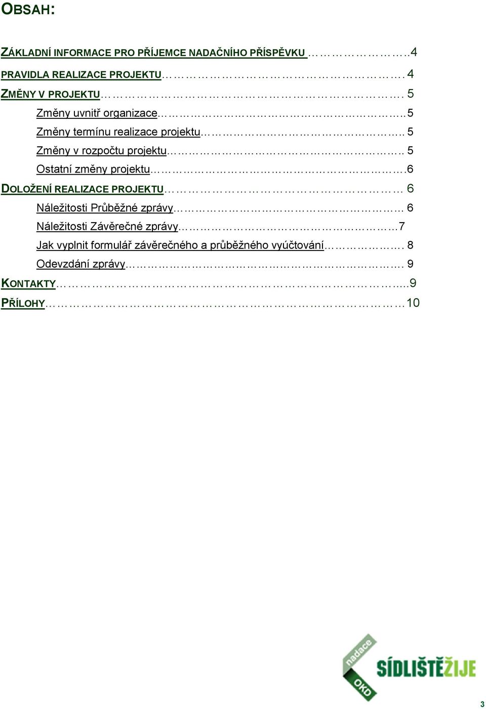 . 5 Změny v rozpočtu projektu.. 5 Ostatní změny projektu.