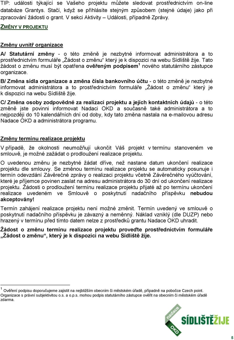 ZMĚNY V PROJEKTU Změny uvnitř organizace A/ Statutární změny - o této změně je nezbytné informovat administrátora a to prostřednictvím formuláře Žádost o změnu který je k dispozici na webu Sídliště