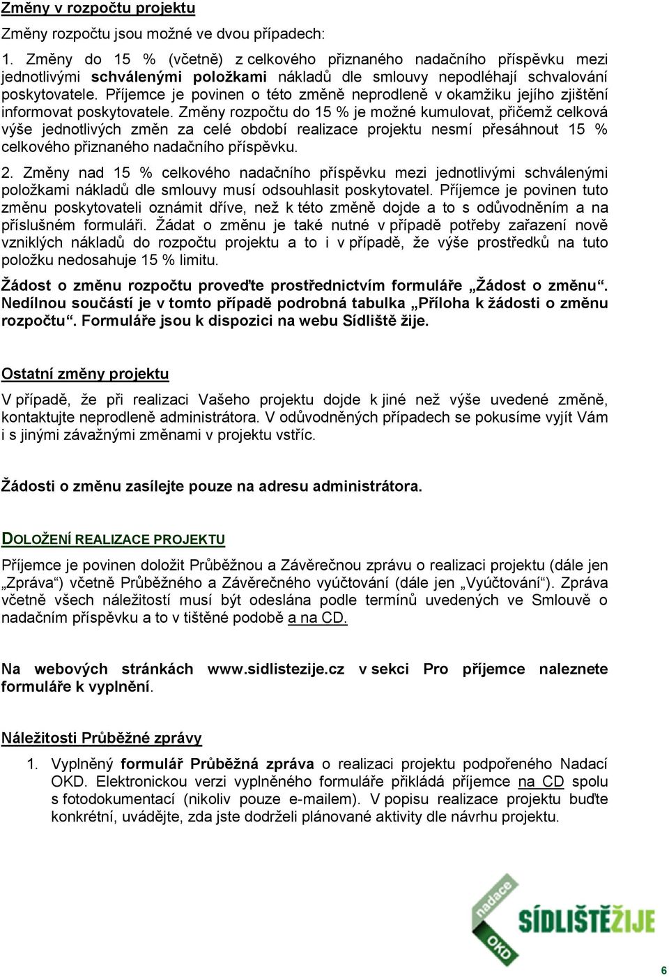 Příjemce je povinen o této změně neprodleně v okamžiku jejího zjištění informovat poskytovatele.