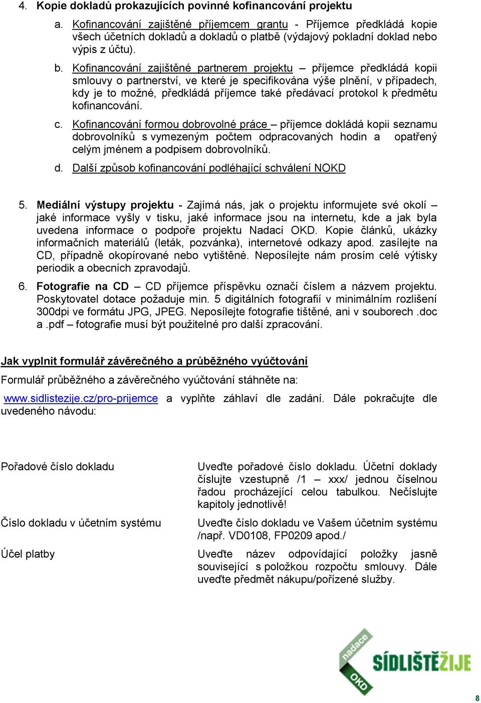 Kofinancování zajištěné partnerem projektu příjemce předkládá kopii smlouvy o partnerství, ve které je specifikována výše plnění, v případech, kdy je to možné, předkládá příjemce také předávací