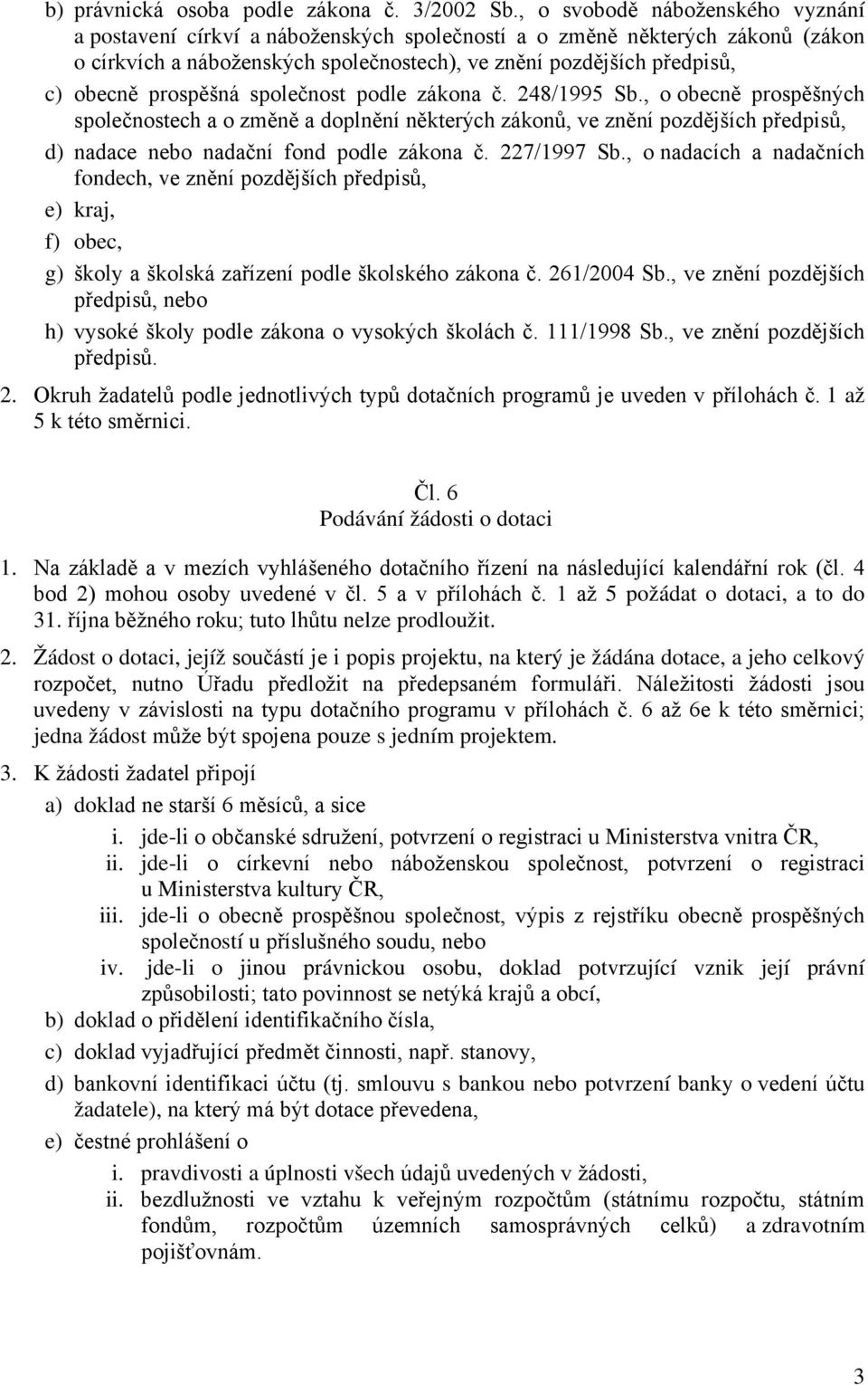 prospěšná společnost podle zákona č. 248/1995 Sb., o obecně prospěšných společnostech a o změně a doplnění některých zákonů, ve znění pozdějších předpisů, d) nadace nebo nadační fond podle zákona č.