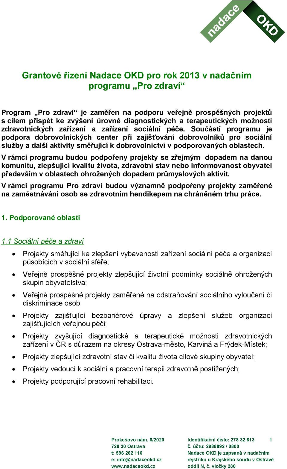 Součástí programu je podpora dobrovolnických center při zajišťování dobrovolníků pro sociální služby a další aktivity směřující k dobrovolnictví v podporovaných oblastech.