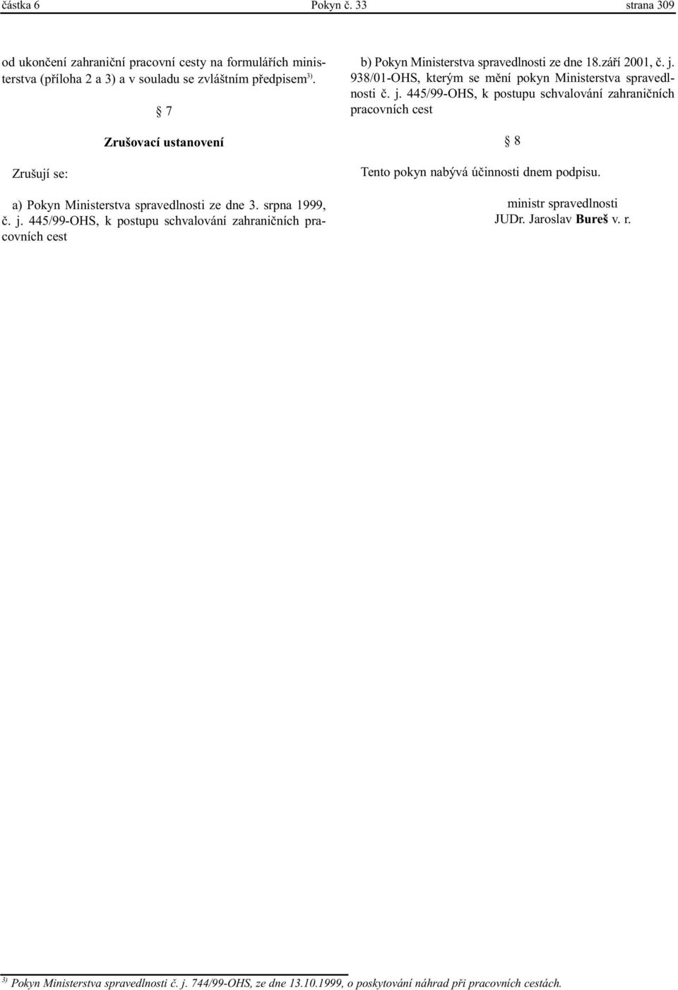 445/99-OHS, k postupu schvalování zahranièních pracovních cest b) Pokyn Ministerstva spravedlnosti ze dne 18.záøí 2001, è. j.