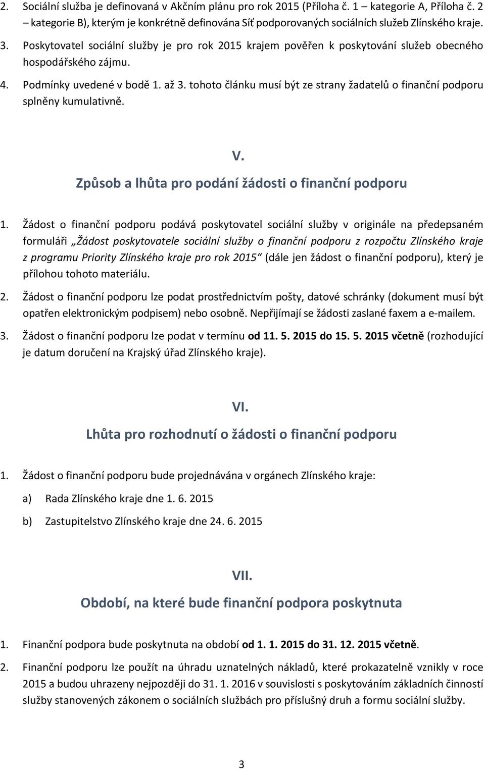 tohoto článku musí být ze strany žadatelů o finanční podporu splněny kumulativně. V. Způsob a lhůta pro podání žádosti o finanční podporu 1.