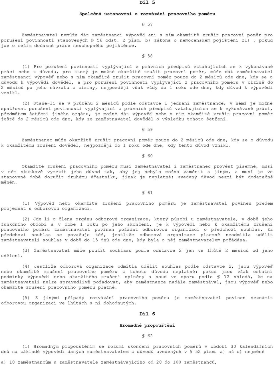 (1) Pro porušení povinnosti vyplývající z právních předpisů vztahujících se k vykonávané práci nebo z důvodu, pro který je moţné okamţitě zrušit pracovní poměr, můţe dát zaměstnavatel zaměstnanci