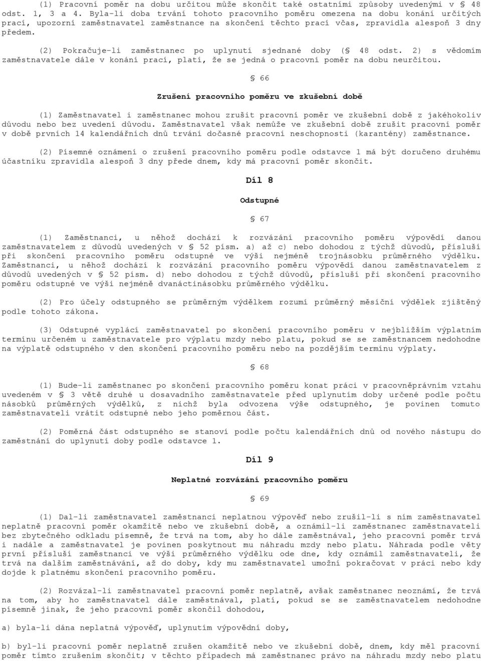 (2) Pokračuje-li zaměstnanec po uplynutí sjednané doby ( 48 odst. 2) s vědomím zaměstnavatele dále v konání prací, platí, ţe se jedná o pracovní poměr na dobu neurčitou.