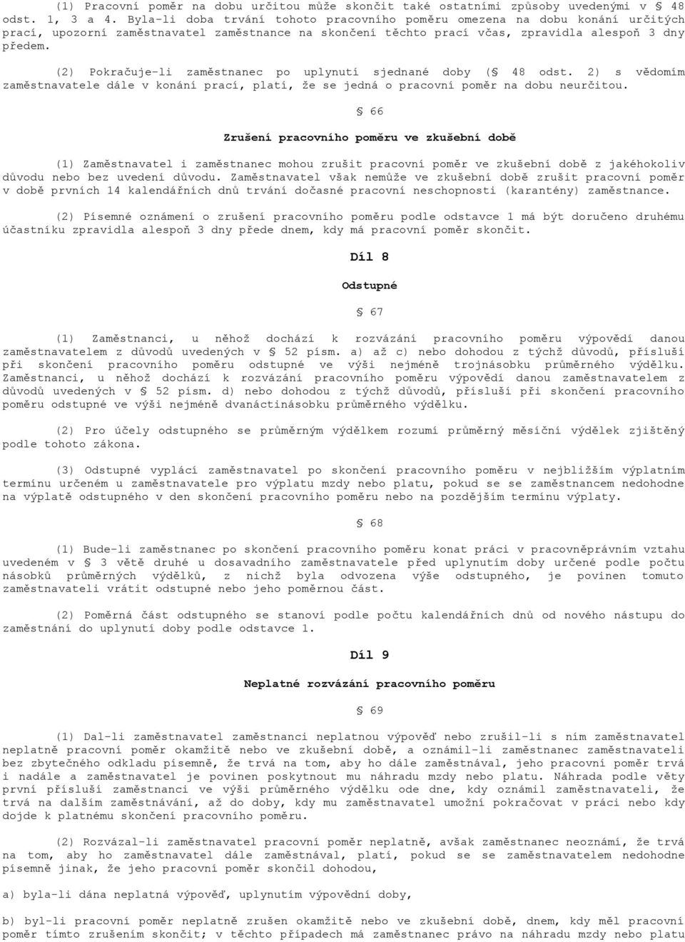 (2) Pokračuje-li zaměstnanec po uplynutí sjednané doby ( 48 odst. 2) s vědomím zaměstnavatele dále v konání prací, platí, ţe se jedná o pracovní poměr na dobu neurčitou.