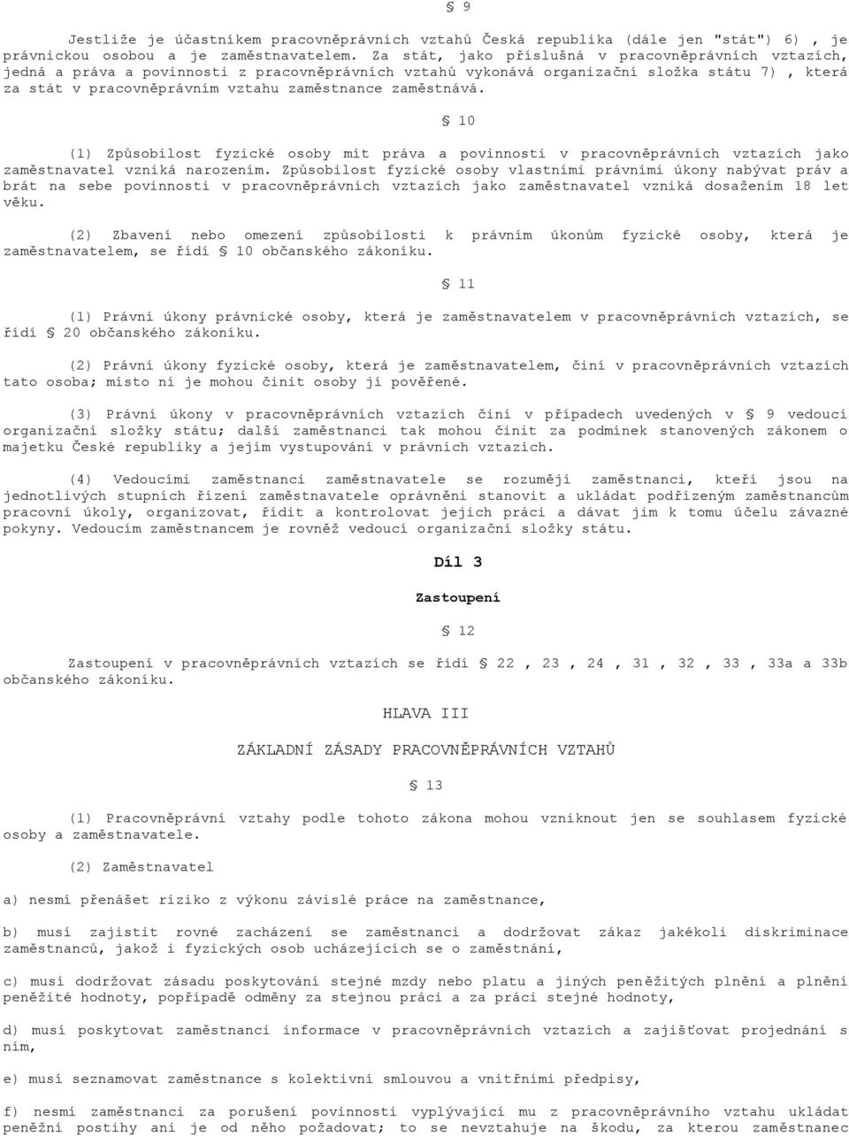 zaměstnává. (1) Způsobilost fyzické osoby mít práva a povinnosti v pracovněprávních vztazích jako zaměstnavatel vzniká narozením.