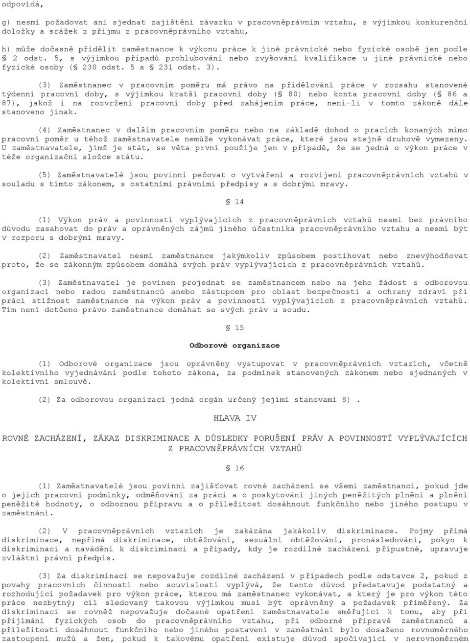 (3) Zaměstnanec v pracovním poměru má právo na přidělování práce v rozsahu stanovené týdenní pracovní doby, s výjimkou kratší pracovní doby ( 80) nebo konta pracovní doby ( 86 a 87), jakoţ i na