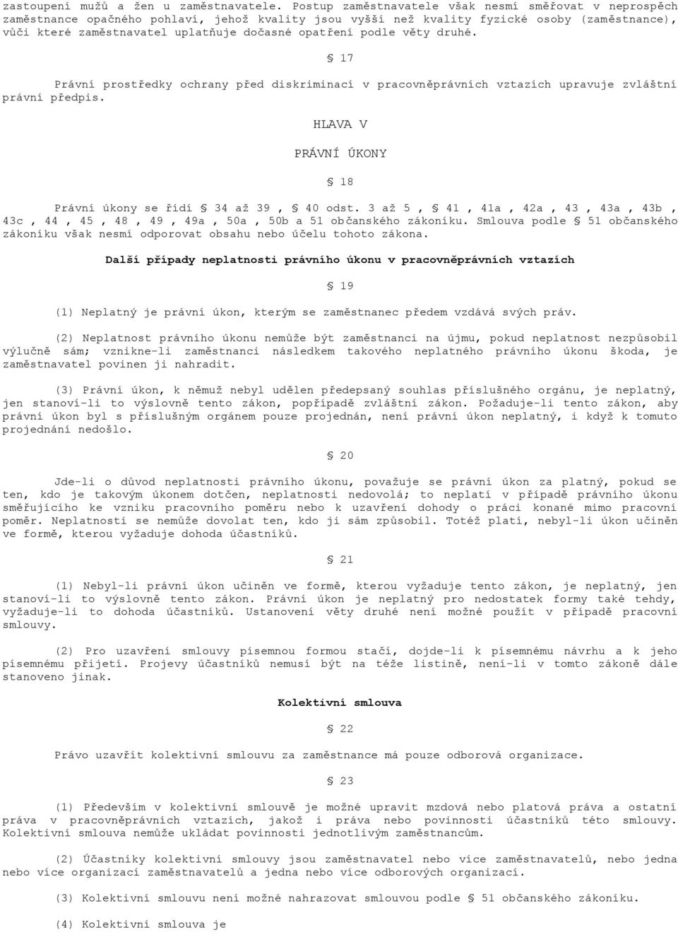 opatření podle věty druhé. 17 Právní prostředky ochrany před diskriminací v pracovněprávních vztazích upravuje zvláštní právní předpis. HLAVA V PRÁVNÍ ÚKONY 18 Právní úkony se řídí 34 aţ 39, 40 odst.