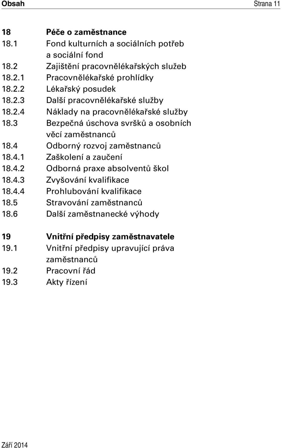 4 Odborný rozvoj zaměstnanců 18.4.1 Zaškolení a zaučení 18.4.2 Odborná praxe absolventů škol 18.4.3 Zvyšování kvalifikace 18.4.4 Prohlubování kvalifikace 18.