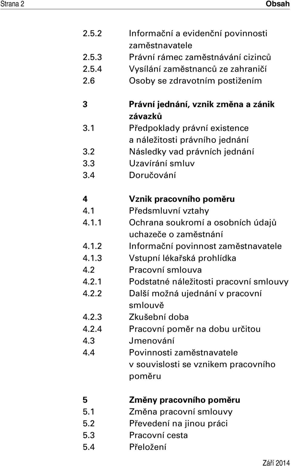 4 Doručování 4 Vznik pracovního poměru 4.1 Předsmluvní vztahy 4.1.1 Ochrana soukromí a osobních údajů uchazeče o zaměstnání 4.1.2 Informační povinnost zaměstnavatele 4.1.3 Vstupní lékařská prohlídka 4.