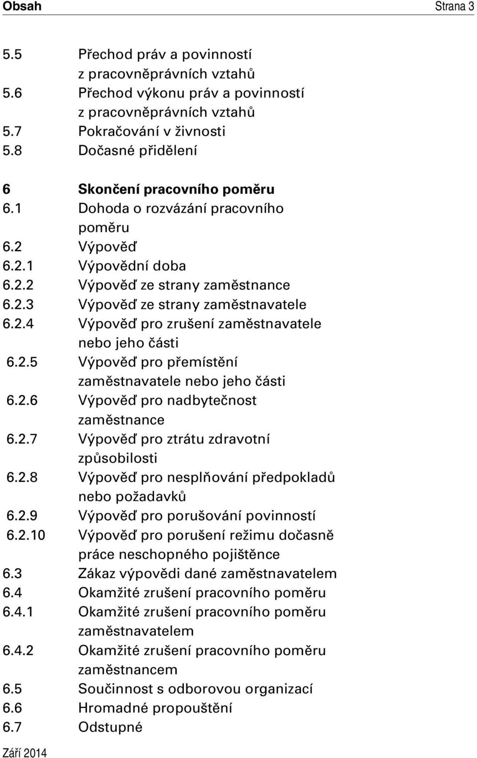 2.4 Výpověď pro zrušení zaměstnavatele nebo jeho části 6.2.5 Výpověď pro přemístění zaměstnavatele nebo jeho části 6.2.6 Výpověď pro nadbytečnost zaměstnance 6.2.7 Výpověď pro ztrátu zdravotní způsobilosti 6.