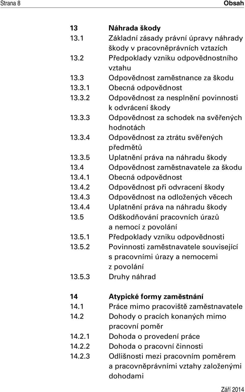 4 Odpovědnost zaměstnavatele za škodu 13.4.1 Obecná odpovědnost 13.4.2 Odpovědnost při odvracení škody 13.4.3 Odpovědnost na odložených věcech 13.4.4 Uplatnění práva na náhradu škody 13.