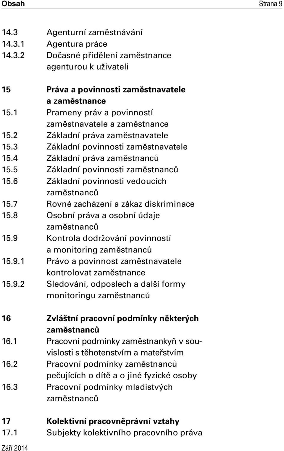 5 Základní povinnosti zaměstnanců 15.6 Základní povinnosti vedoucích zaměstnanců 15.7 Rovné zacházení a zákaz diskriminace 15.8 Osobní práva a osobní údaje zaměstnanců 15.