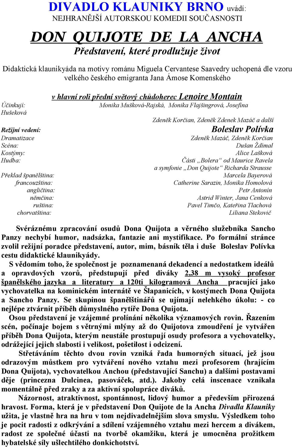 Zdeněk Korčian, Zdeněk Zdenek Mazáč a další Boleslav Polívka Režijní vedení: Dramatizace Zdeněk Mazáč, Zdeněk Korčian Scéna: Dušan Ždímal Kostýmy: Alice Lašková Hudba: Části Bolera od Maurice Ravela