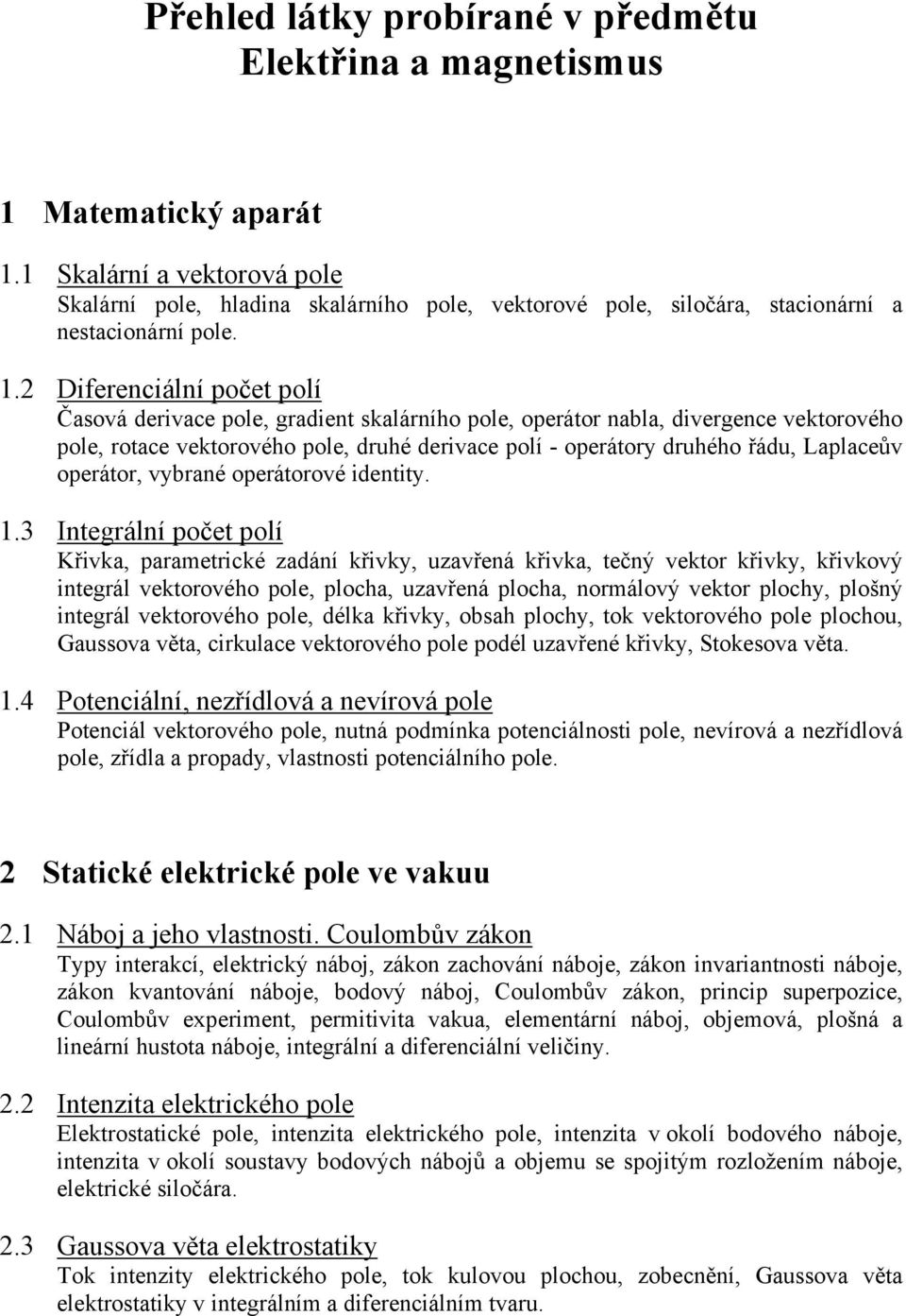 2 Diferenciální počet polí Časová derivace pole, gradient skalárního pole, operátor nabla, divergence vektorového pole, rotace vektorového pole, druhé derivace polí - operátory druhého řádu,