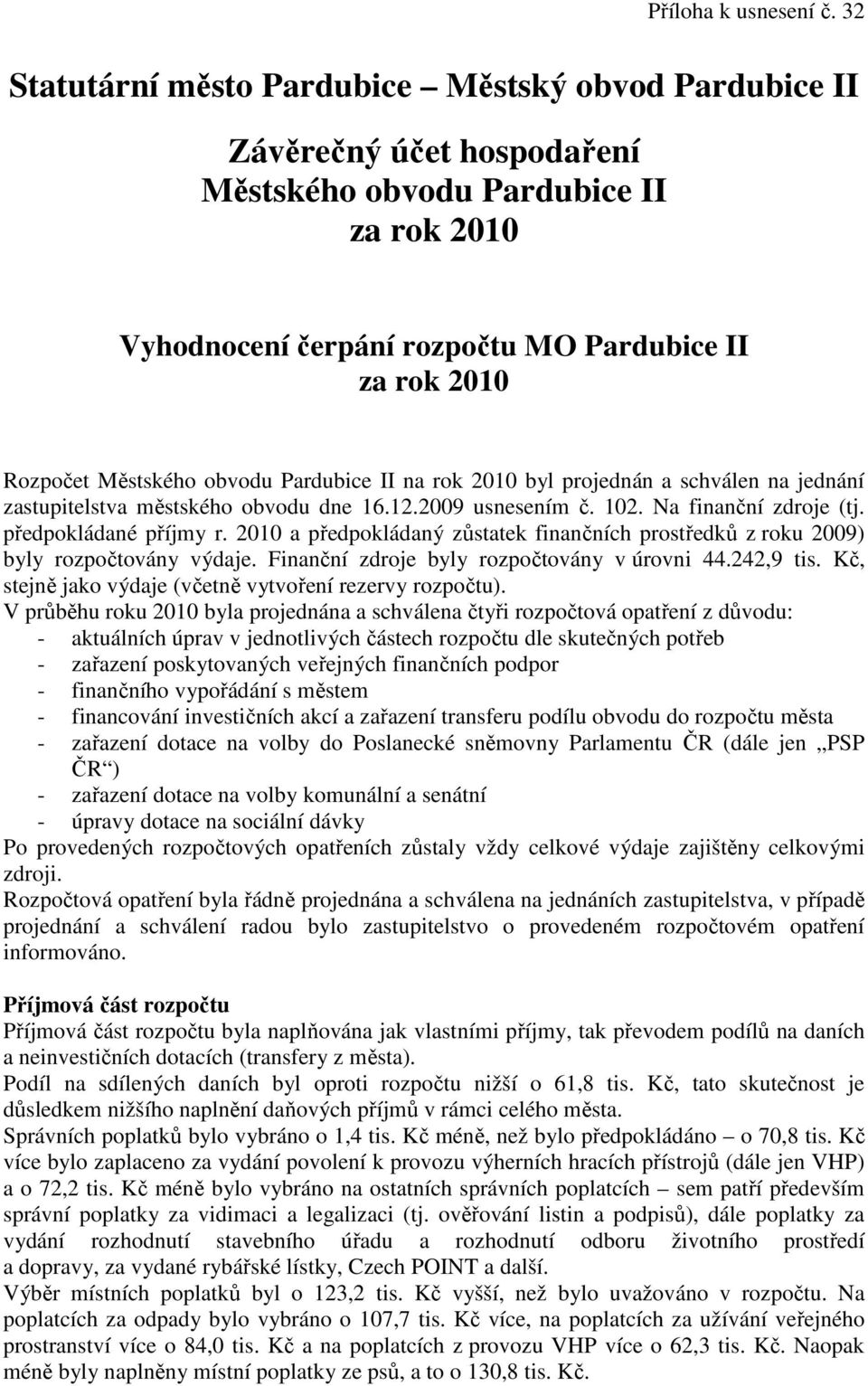 Městského obvodu Pardubice II na rok 2010 byl projednán a schválen na jednání zastupitelstva městského obvodu dne 16.12.2009 usnesením č. 102. Na finanční zdroje (tj. předpokládané příjmy r.