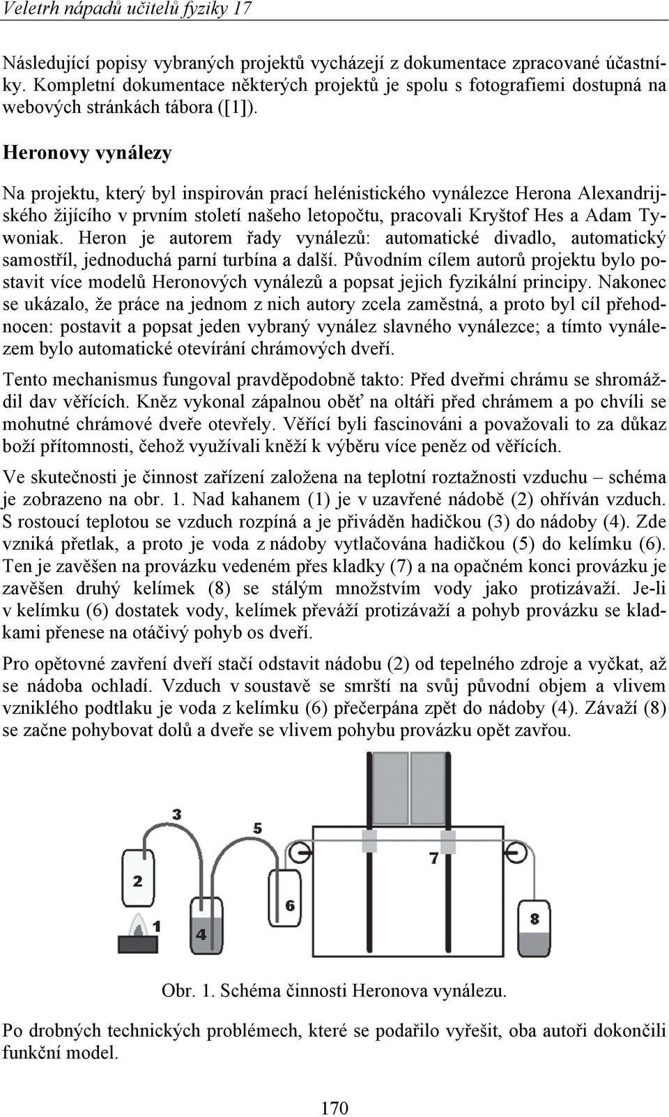 Heron je autorem řady vynálezů: automatické divadlo, automatický samostříl, jednoduchá parní turbína a další.