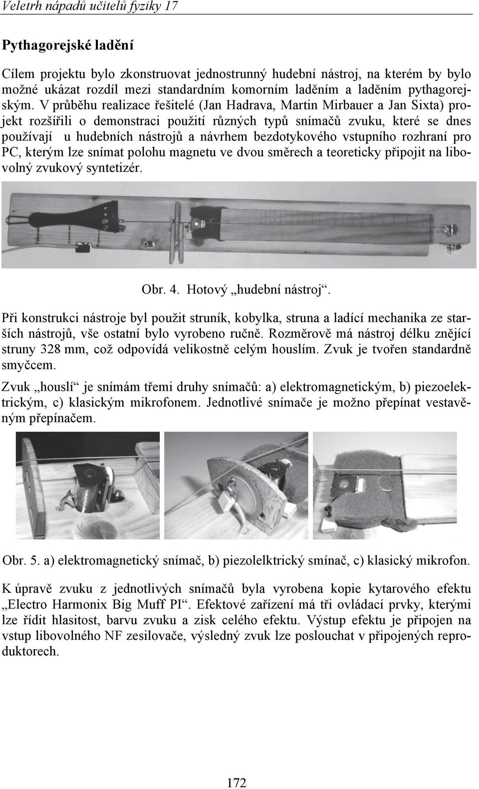 bezdotykového vstupního rozhraní pro PC, kterým lze snímat polohu magnetu ve dvou směrech a teoreticky připojit na libovolný zvukový syntetizér. Obr. 4. Hotový hudební nástroj.