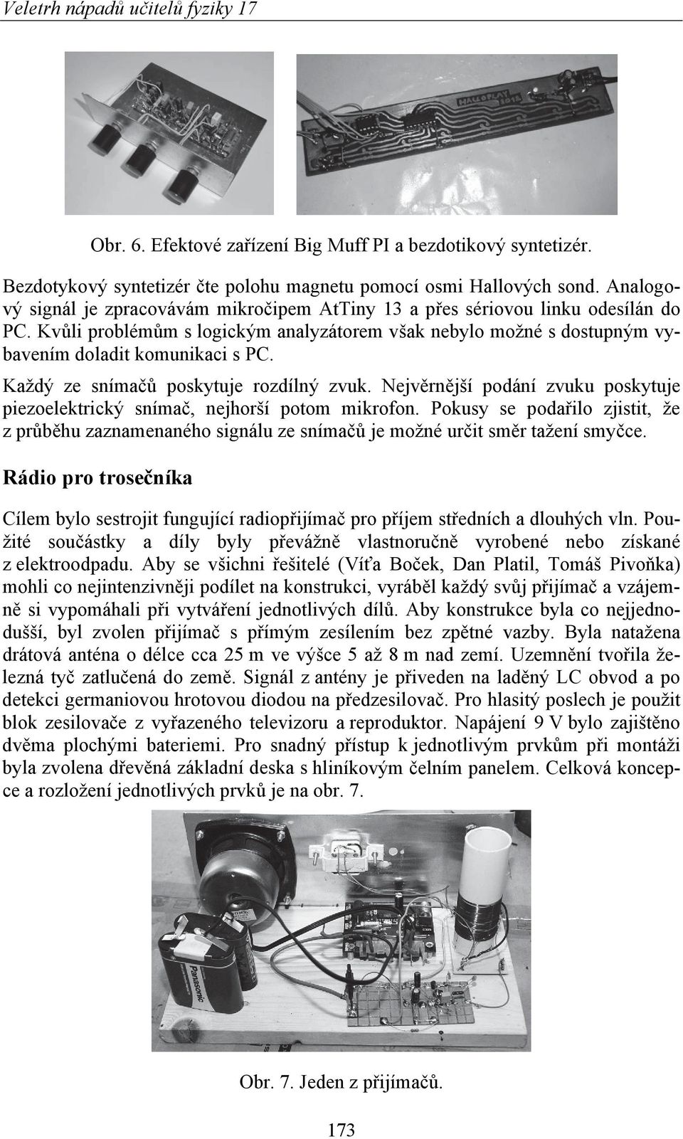 Každý ze snímačů poskytuje rozdílný zvuk. Nejvěrnější podání zvuku poskytuje piezoelektrický snímač, nejhorší potom mikrofon.