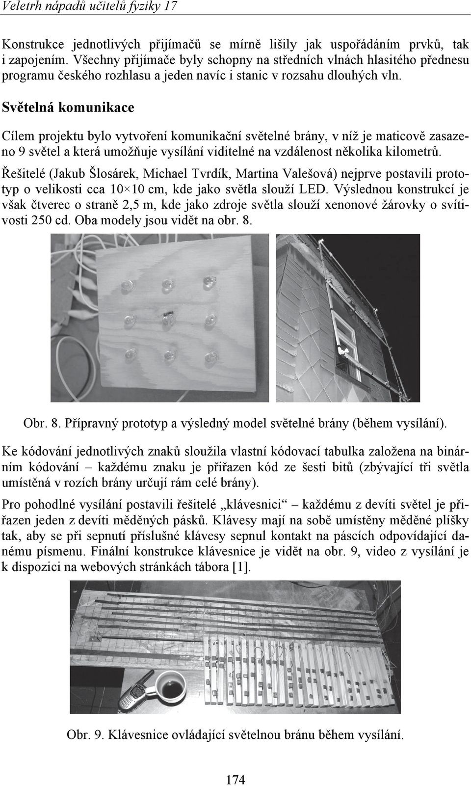 Světelná komunikace Cílem projektu bylo vytvoření komunikační světelné brány, v níž je maticově zasazeno 9 světel a která umožňuje vysílání viditelné na vzdálenost několika kilometrů.