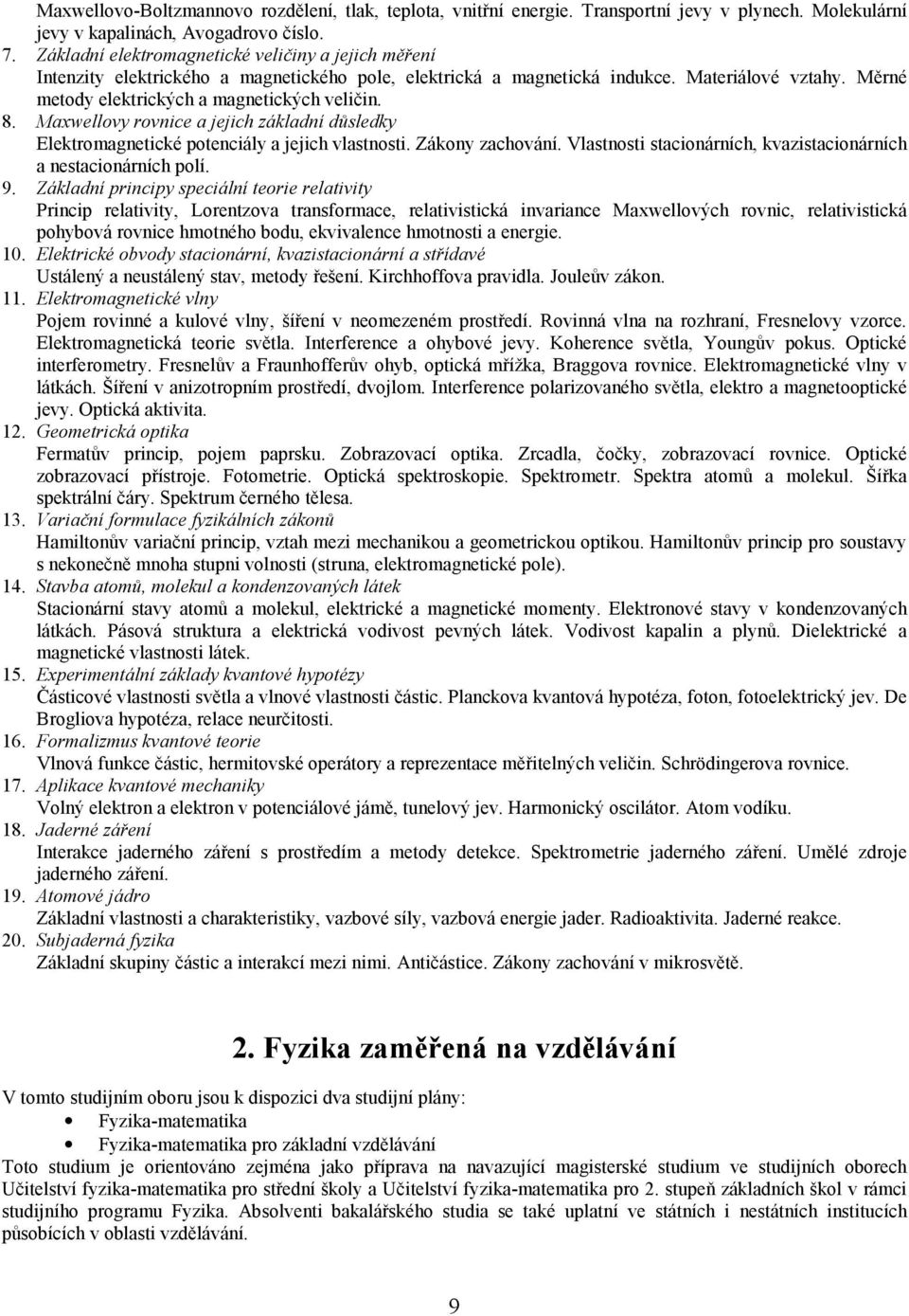 8. Maxwellovy rovnice a jejich základní důsledky Elektromagnetické potenciály a jejich vlastnosti. Zákony zachování. Vlastnosti stacionárních, kvazistacionárních a nestacionárních polí. 9.