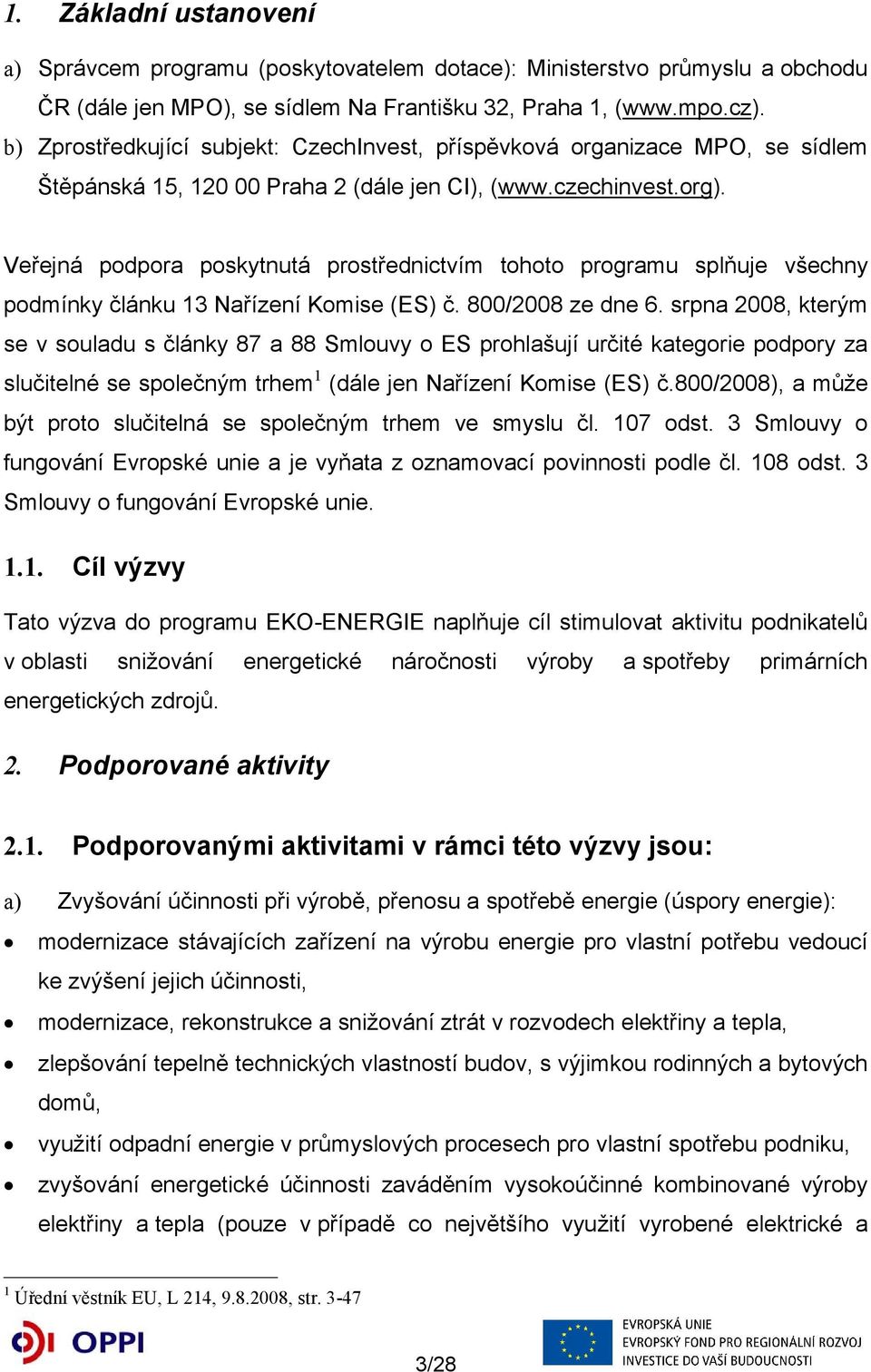 Veřejná podpora poskytnutá prostřednictvím tohoto programu splňuje všechny podmínky článku 13 Nařízení Komise (ES) č. 800/2008 ze dne 6.