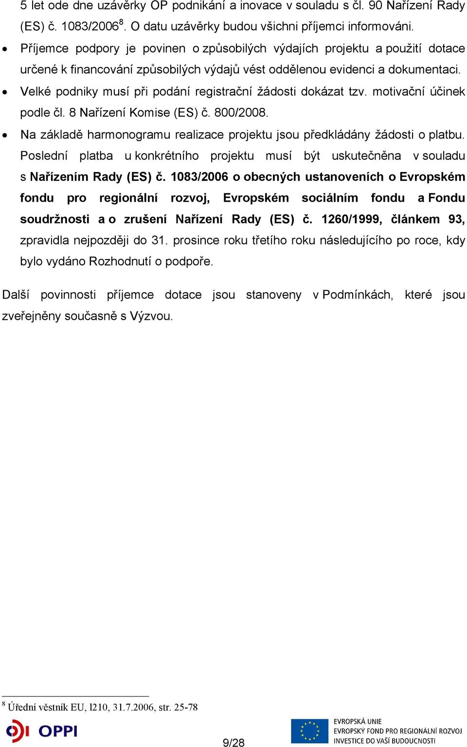 Velké podniky musí při podání registrační žádosti dokázat tzv. motivační účinek podle čl. 8 Nařízení Komise (ES) č. 800/2008.