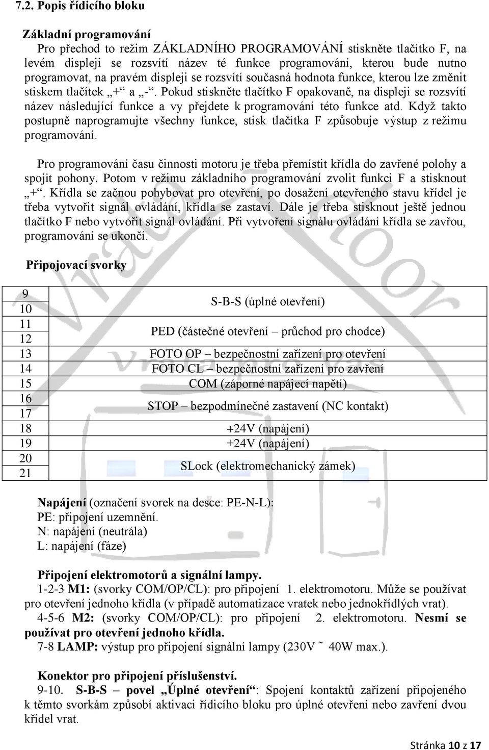 Pokud stiskněte tlačítko F opakovaně, na displeji se rozsvítí název následující funkce a vy přejdete k programování této funkce atd.