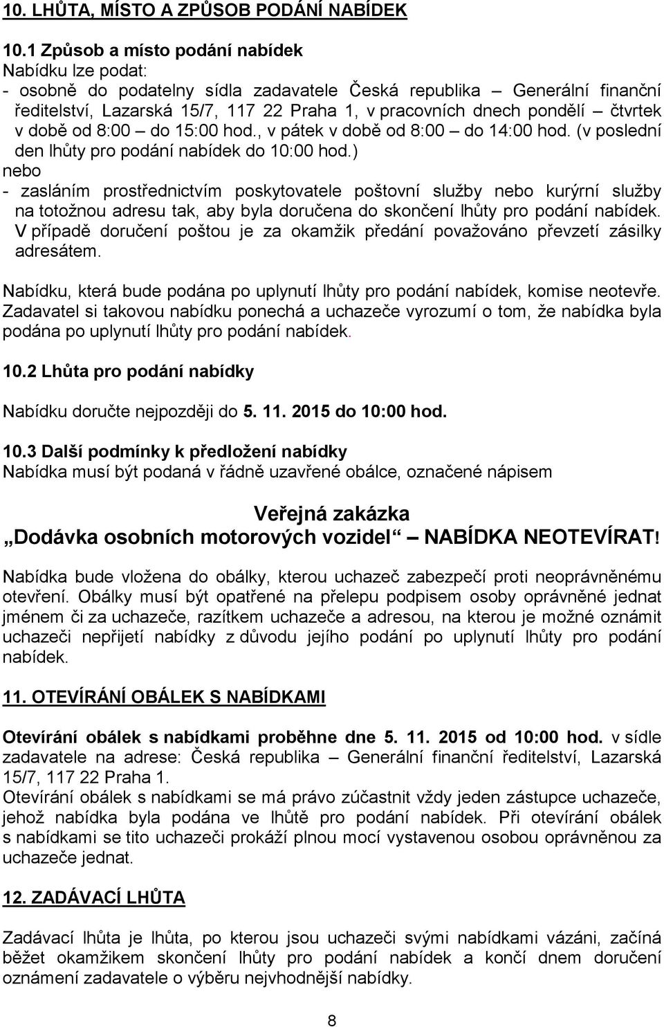 čtvrtek v době od 8:00 do 15:00 hod., v pátek v době od 8:00 do 14:00 hod. (v poslední den lhůty pro podání nabídek do 10:00 hod.