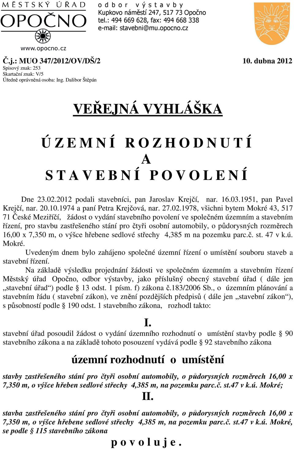 2012 podali stavebníci, pan Jaroslav Krejčí, nar. 16.03.1951, pan Pavel Krejčí, nar. 20.10.1974 a paní Petra Krejčová, nar. 27.02.