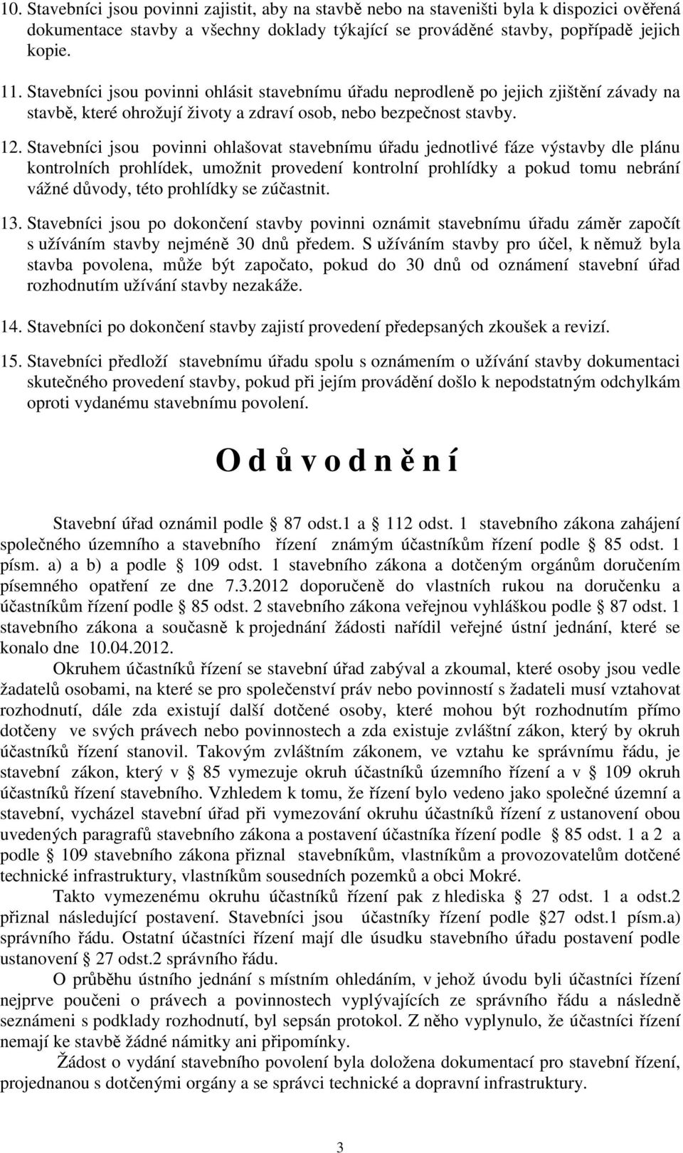 Stavebníci jsou povinni ohlašovat stavebnímu úřadu jednotlivé fáze výstavby dle plánu kontrolních prohlídek, umožnit provedení kontrolní prohlídky a pokud tomu nebrání vážné důvody, této prohlídky se