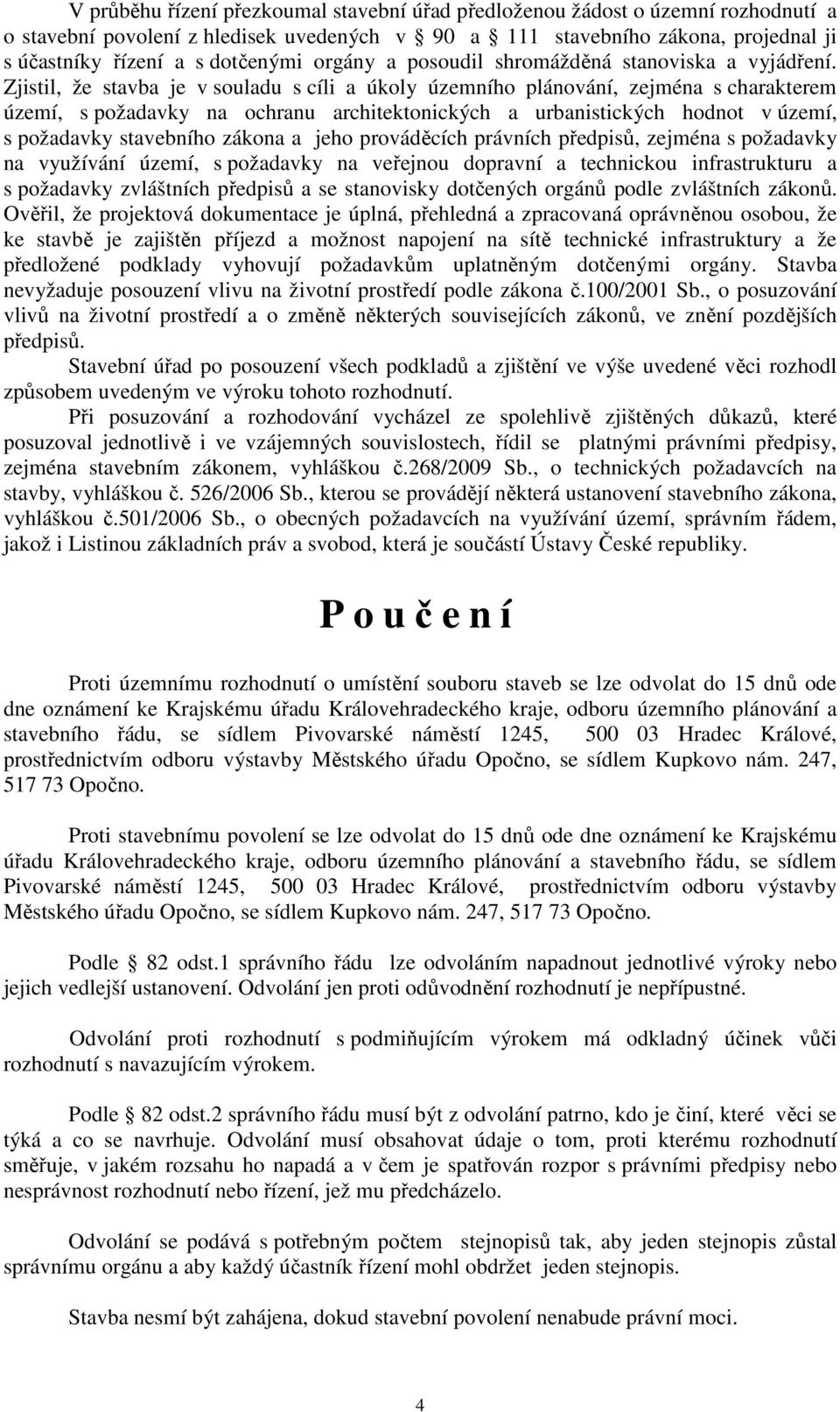 Zjistil, že stavba je v souladu s cíli a úkoly územního plánování, zejména s charakterem území, s požadavky na ochranu architektonických a urbanistických hodnot v území, s požadavky stavebního zákona