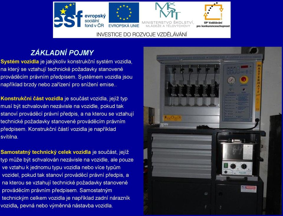 . Konstrukční část vozidla je součást vozidla, jejíž typ musí být schvalován nezávisle na vozidle, pokud tak stanoví prováděcí právní předpis, a na kterou se vztahují technické požadavky stanovené