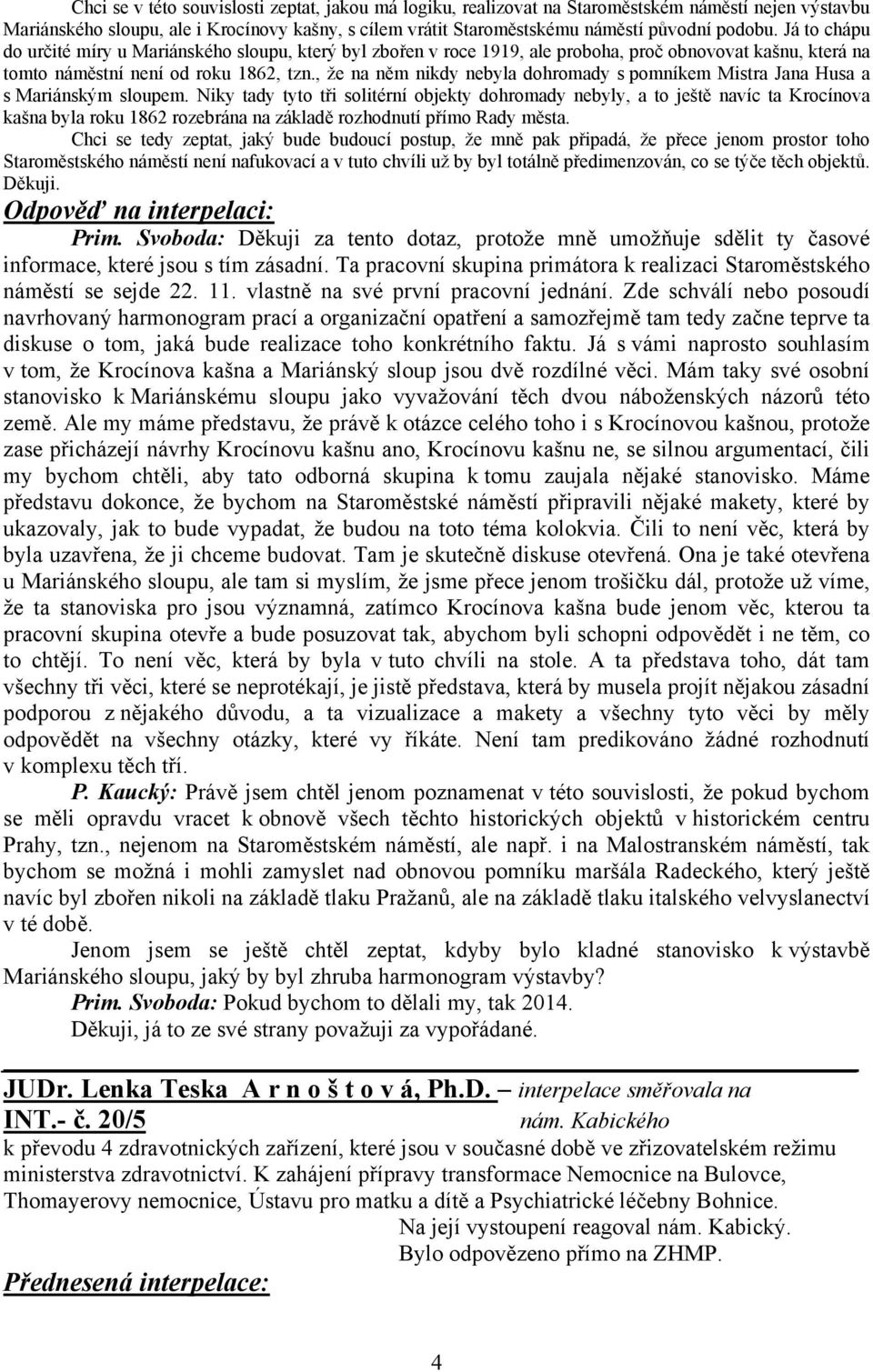 , že na něm nikdy nebyla dohromady s pomníkem Mistra Jana Husa a s Mariánským sloupem.