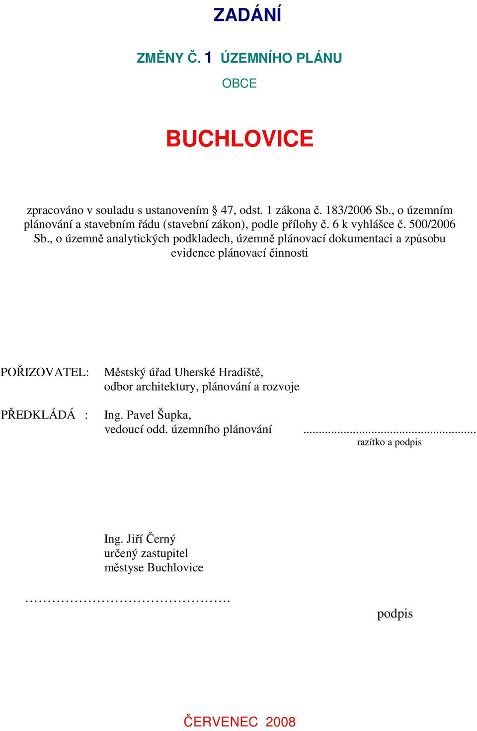 , o územně analytických podkladech, územně plánovací dokumentaci a způsobu evidence plánovací činnosti POŘIZOVATEL: PŘEDKLÁDÁ : Městský úřad