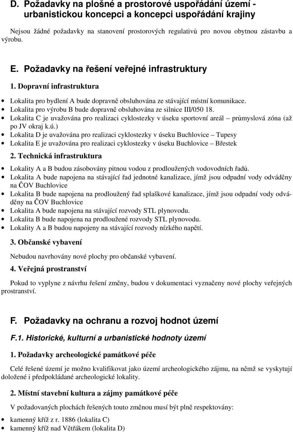 Lokalita pro výrobu B bude dopravně obsluhována ze silnice III/050 18. Lokalita C je uvažována pro realizaci cyklostezky v ús