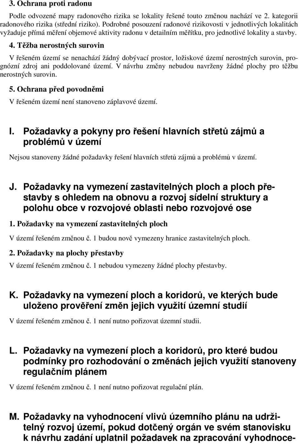 Těžba nerostných surovin V řešeném území se nenachází žádný dobývací prostor, ložiskové území nerostných surovin, prognózní zdroj ani poddolované území.