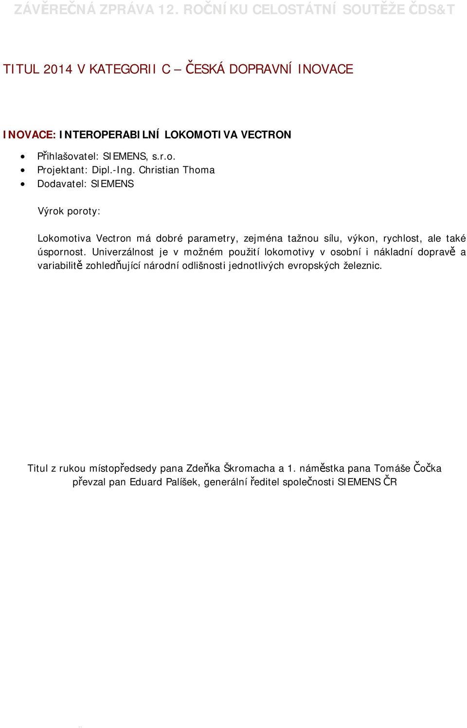 Univerzálnost je v možném použití lokomotivy v osobní i nákladní dopravě a variabilitě zohledňující národní odlišnosti jednotlivých evropských