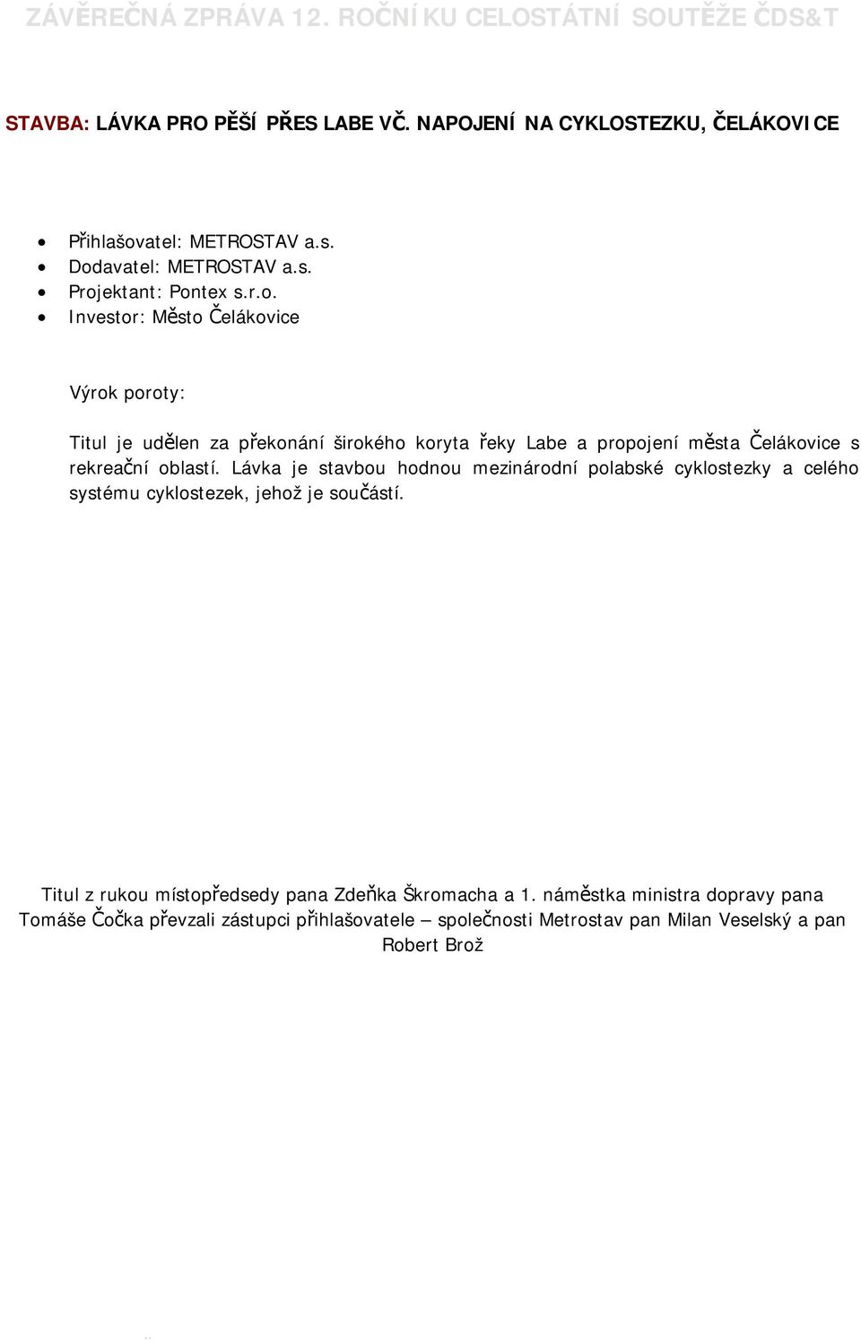Lávka je stavbou hodnou mezinárodní polabské cyklostezky a celého systému cyklostezek, jehož je součástí.