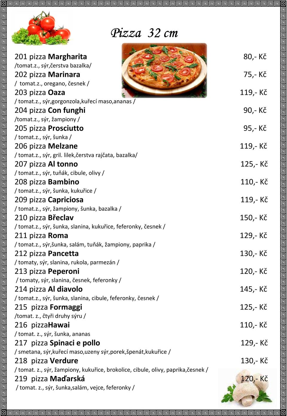 z., sýr, šunka, kukuřice / 209 pizza Capriciosa 119,- Kč / tomat.z., sýr, žampiony, šunka, bazalka / 210 pizza Břeclav 150,- Kč / tomat.z., sýr, šunka, slanina, kukuřice, feferonky, česnek / 211 pizza Roma 129,- Kč / tomat.